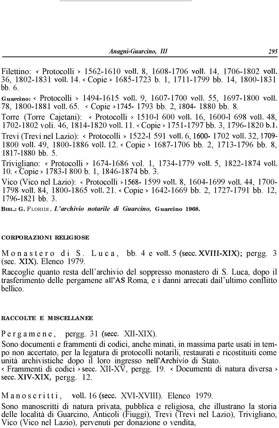 Torre (Torre Cajetani): < Protocolli > 1510-l 600 ~011. 16, 1600-l 698 ~011. 48, 1702-1802 voli. 46, 1814-1820 ~011. 11. q Copie ) 1751-1797 bb. 3, 1796-1820 b.1. Trevi (Trevi nel Lazio): < Protocolli > 1522-l 591 voli.