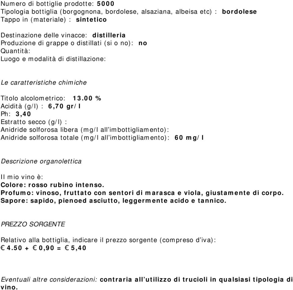 00 % Acidità (g/l) : 6,70 gr/l Ph: 3,40 Estratto secco (g/l) : Anidride solforosa libera (mg/l all imbottigliamento): Anidride solforosa totale (mg/l all imbottigliamento): 60 mg/l Descrizione