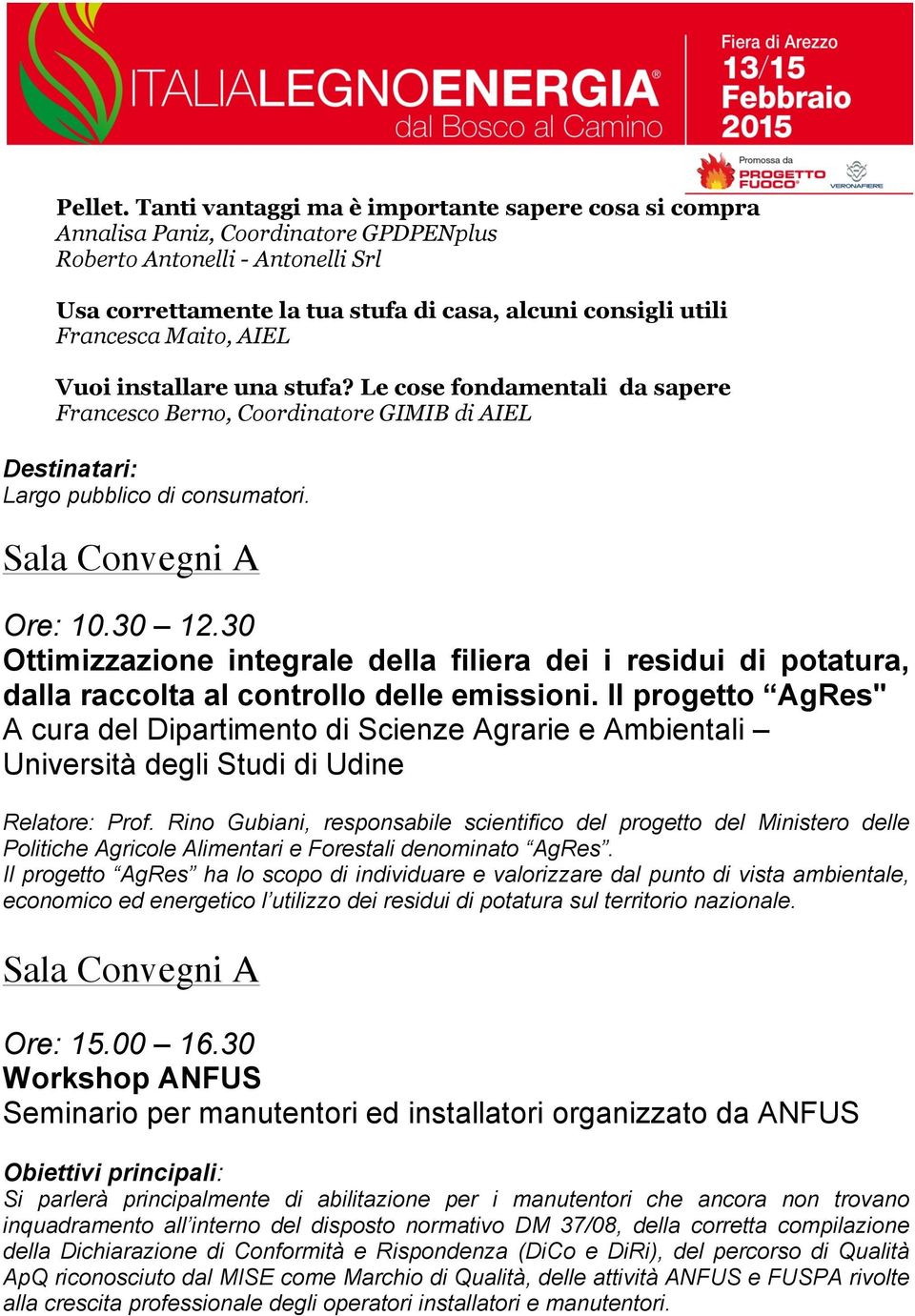 Maito, AIEL Vuoi installare una stufa? Le cose fondamentali da sapere Francesco Berno, Coordinatore GIMIB di AIEL Largo pubblico di consumatori. Ore: 10.30 12.