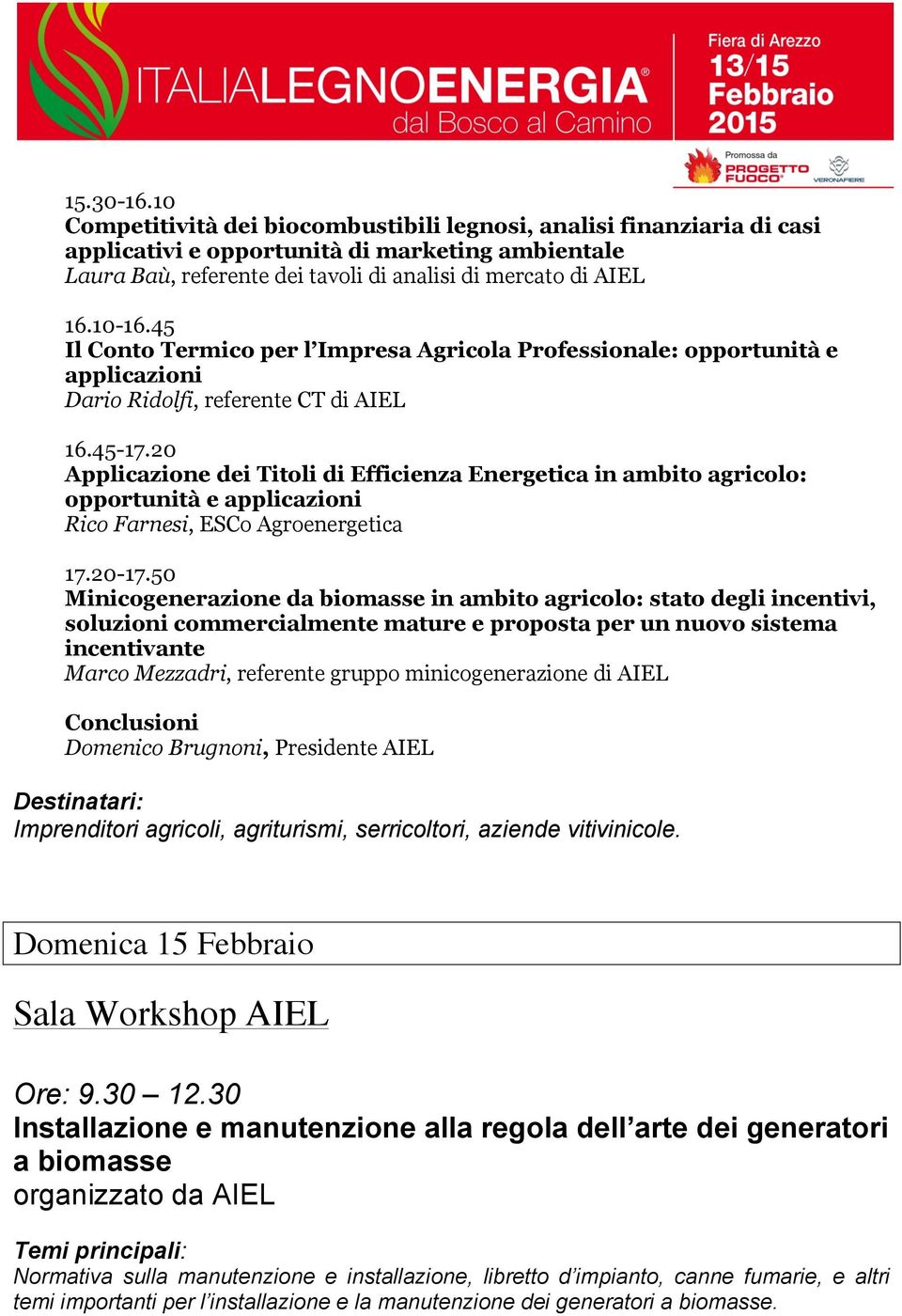 20 Applicazione dei Titoli di Efficienza Energetica in ambito agricolo: opportunità e applicazioni Rico Farnesi, ESCo Agroenergetica 17.20-17.