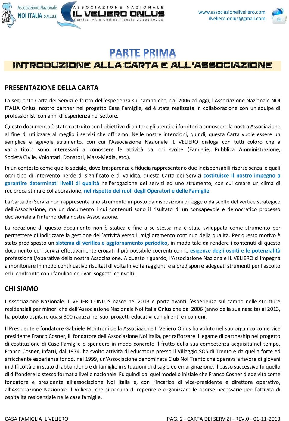 Questo documento è stato costruito con l'obiettivo di aiutare gli utenti e i fornitori a conoscere la nostra Associazione al fine di utilizzare al meglio i servizi che offriamo.