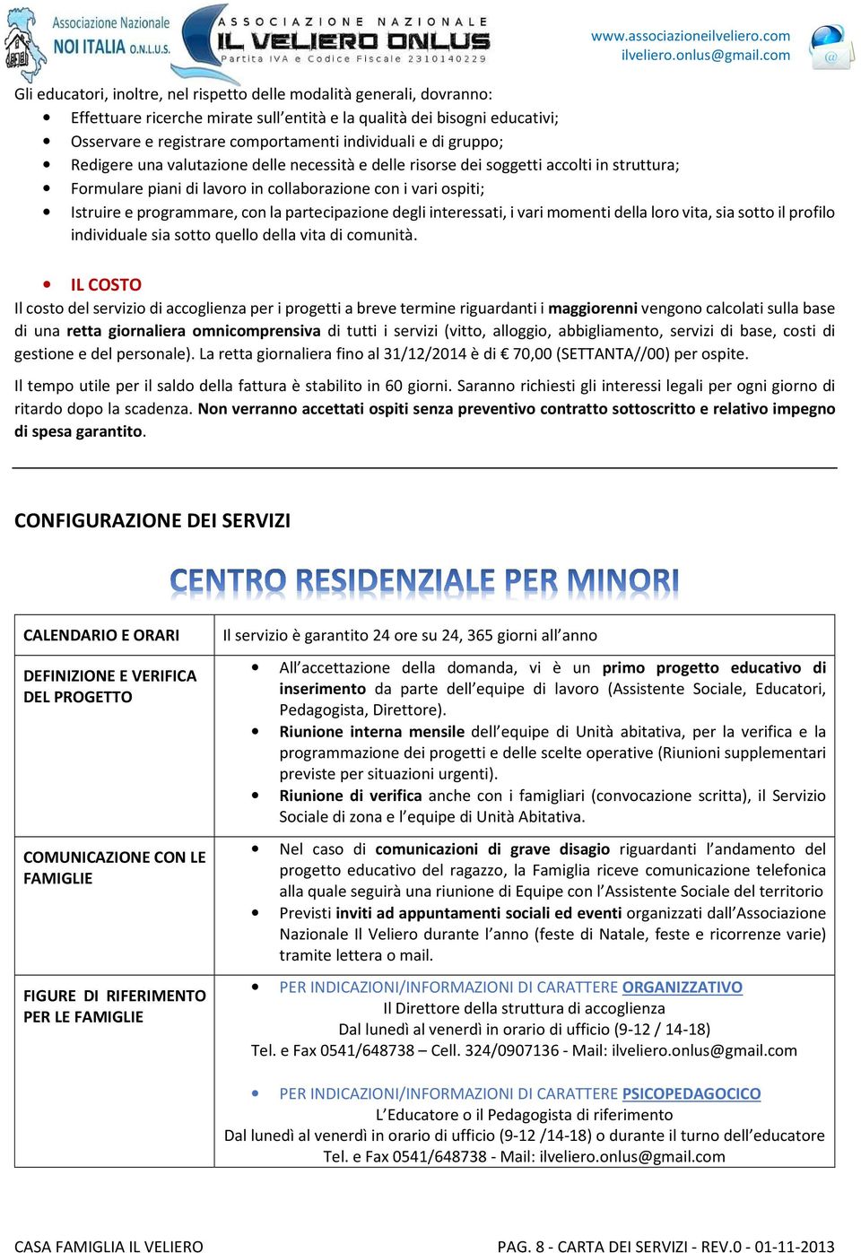 partecipazione degli interessati, i vari momenti della loro vita, sia sotto il profilo individuale sia sotto quello della vita di comunità.