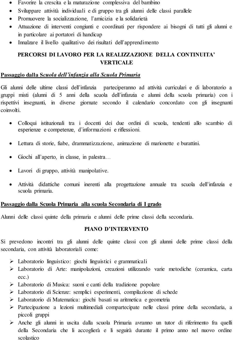 apprendimento PERCORSI DI LAVORO PER LA REALIZZAZIONE DELLA CONTINUITA VERTICALE Passaggio dalla Scuola dell infanzia alla Scuola Primaria Gli alunni delle ultime classi dell infanzia parteciperanno