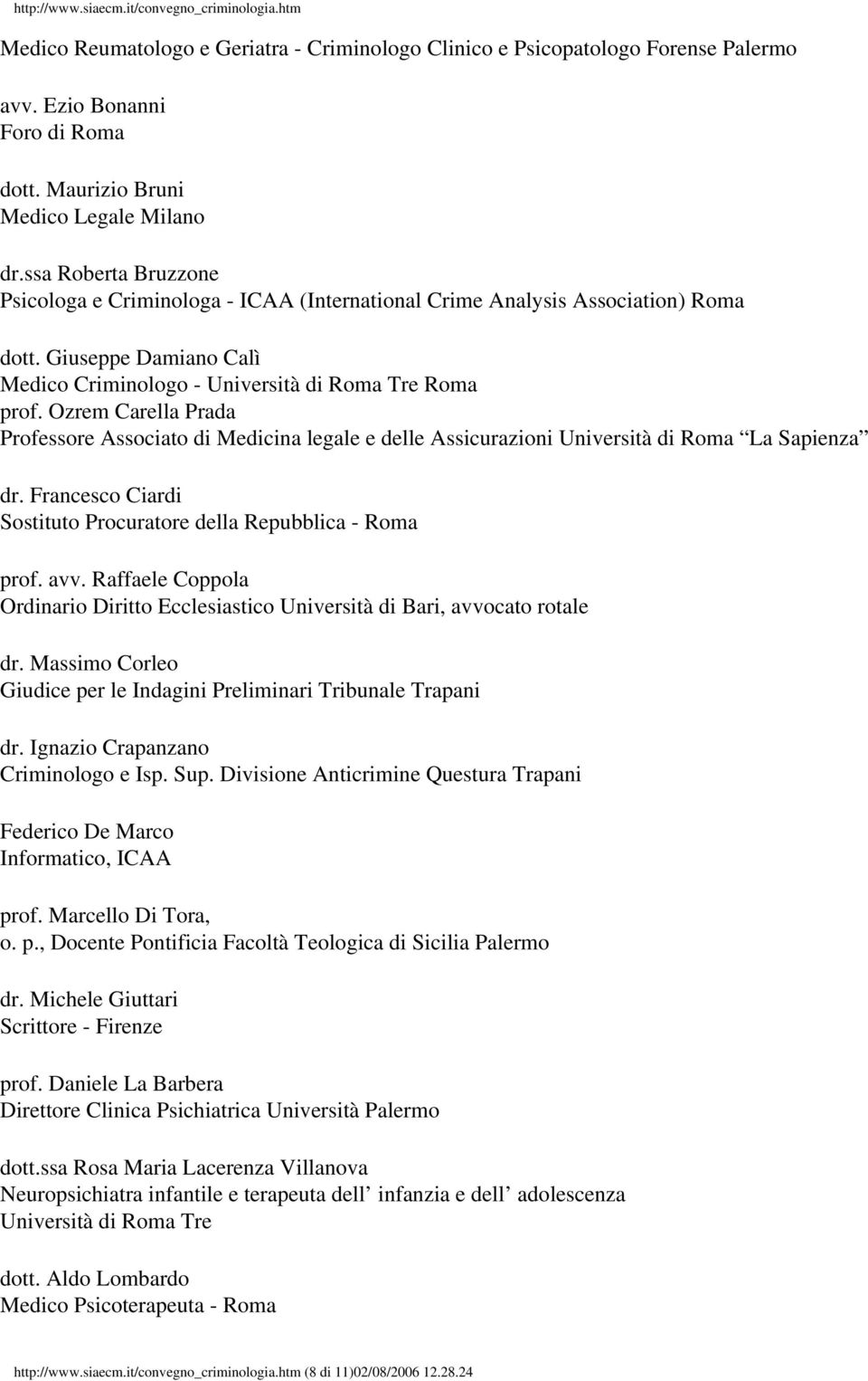 Ozrem Carella Prada Professore Associato di Medicina legale e delle Assicurazioni Università di Roma La Sapienza dr. Francesco Ciardi Sostituto Procuratore della Repubblica - Roma prof. avv.