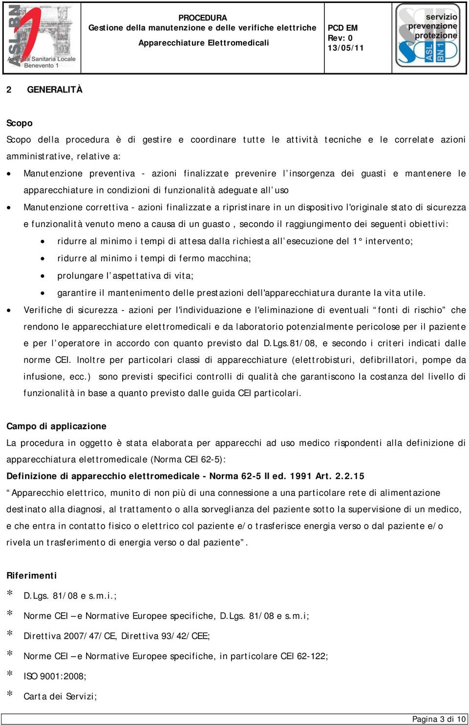 di sicurezza e funzionalità venuto meno a causa di un guasto, secondo il raggiungimento dei seguenti obiettivi: ridurre al minimo i tempi di attesa dalla richiesta all esecuzione del 1 intervento;