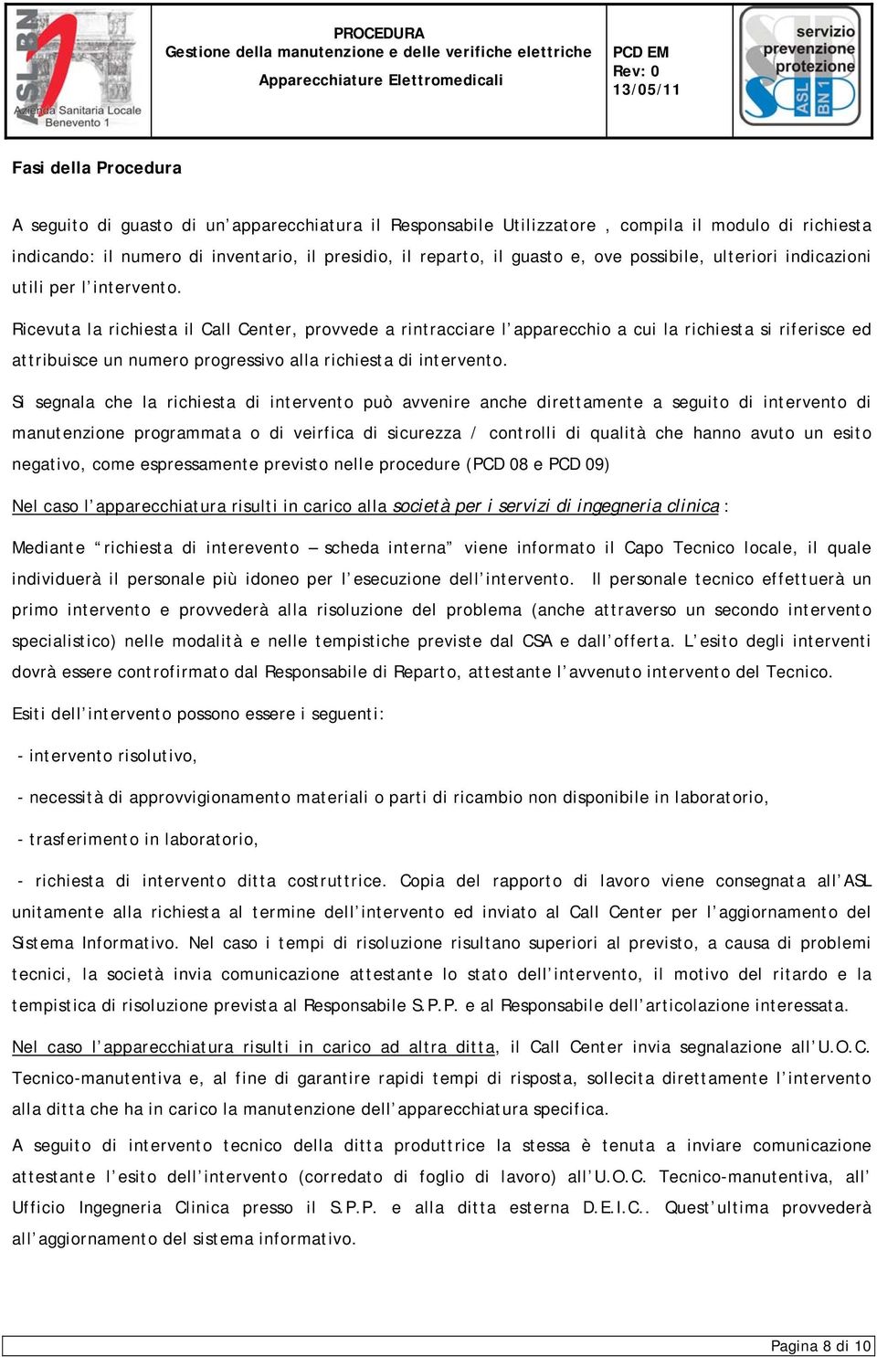 Ricevuta la richiesta il Call Center, provvede a rintracciare l apparecchio a cui la richiesta si riferisce ed attribuisce un numero progressivo alla richiesta di intervento.