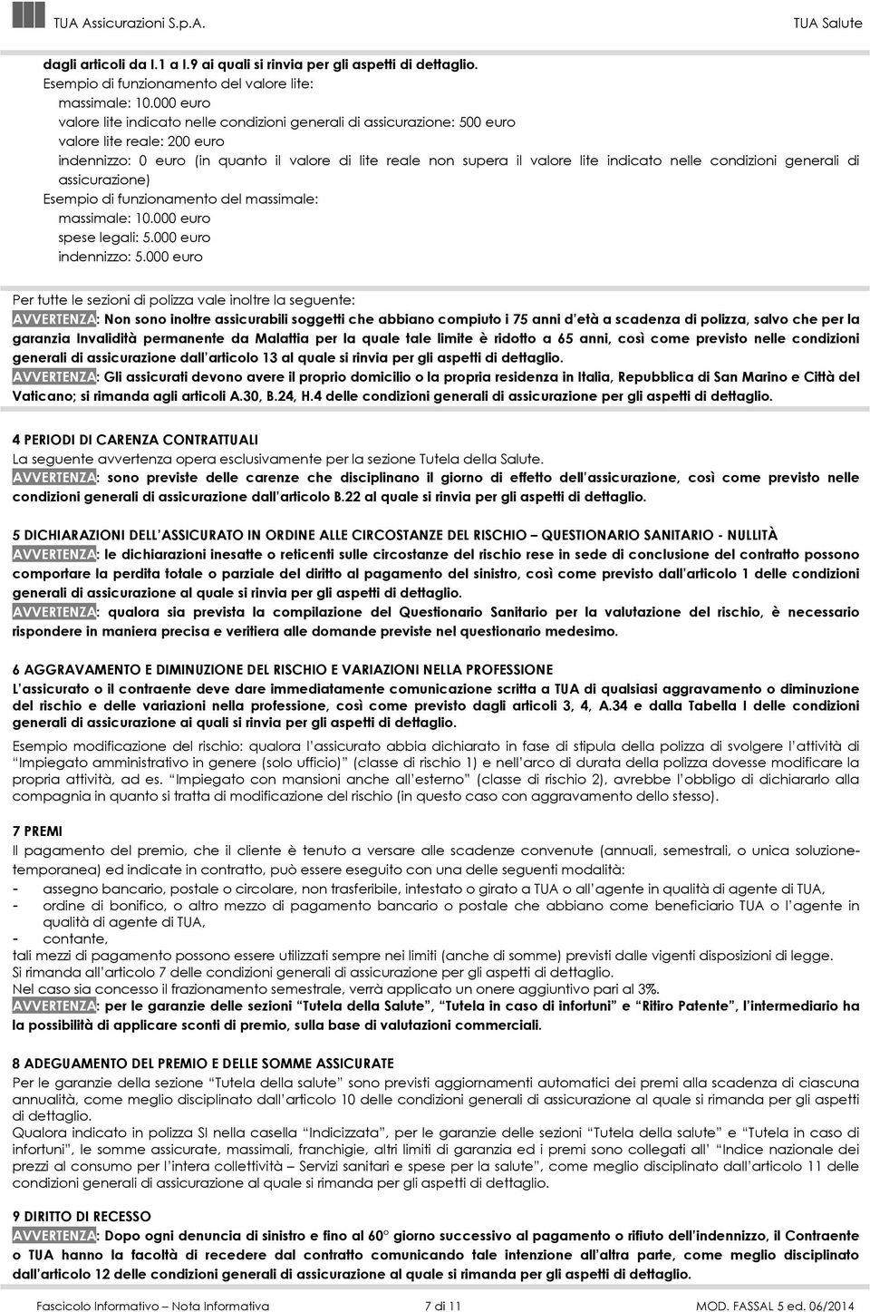 nelle condizioni generali di assicurazione) Esempio di funzionamento del massimale: massimale: 10.000 euro spese legali: 5.000 euro indennizzo: 5.