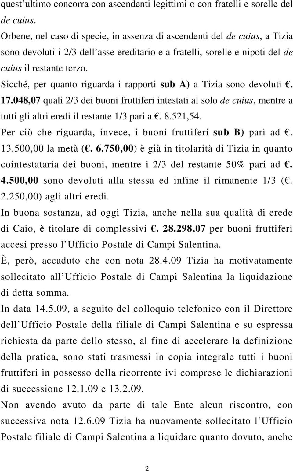 Sicché, per quanto riguarda i rapporti sub A) a Tizia sono devoluti. 17.048,07 quali 2/3 dei buoni fruttiferi intestati al solo de cuius, mentre a tutti gli altri eredi il restante 1/3 pari a. 8.