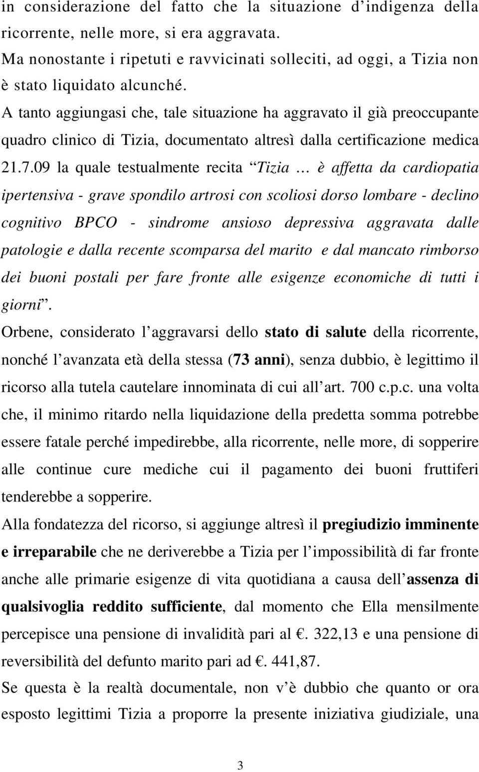 A tanto aggiungasi che, tale situazione ha aggravato il già preoccupante quadro clinico di Tizia, documentato altresì dalla certificazione medica 21.7.