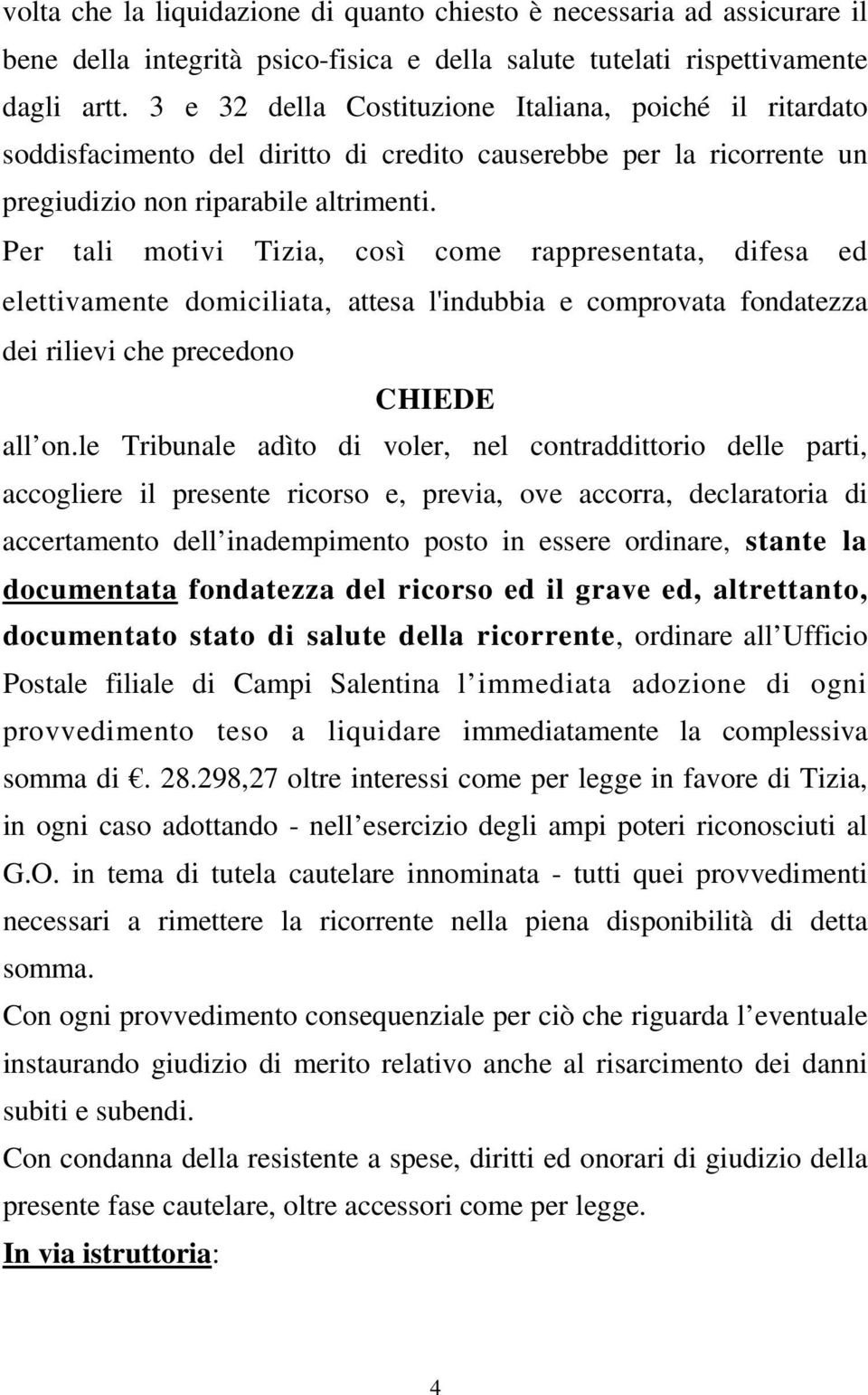 Per tali motivi Tizia, così come rappresentata, difesa ed elettivamente domiciliata, attesa l'indubbia e comprovata fondatezza dei rilievi che precedono CHIEDE all on.