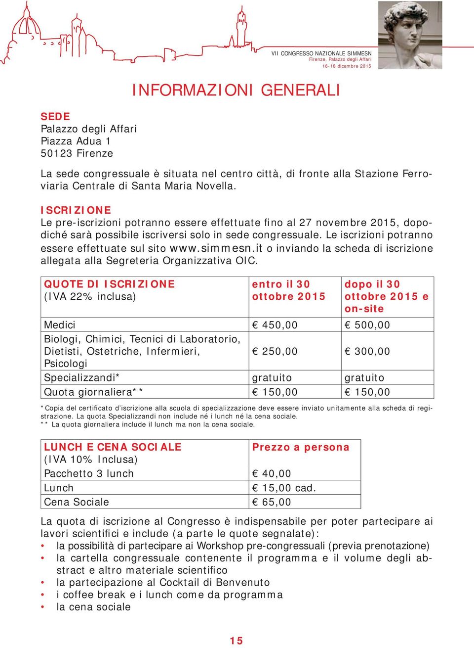 Le iscrizioni potranno essere effettuate sul sito www.simmesn.it o inviando la scheda di iscrizione allegata alla Segreteria Organizzativa OIC.