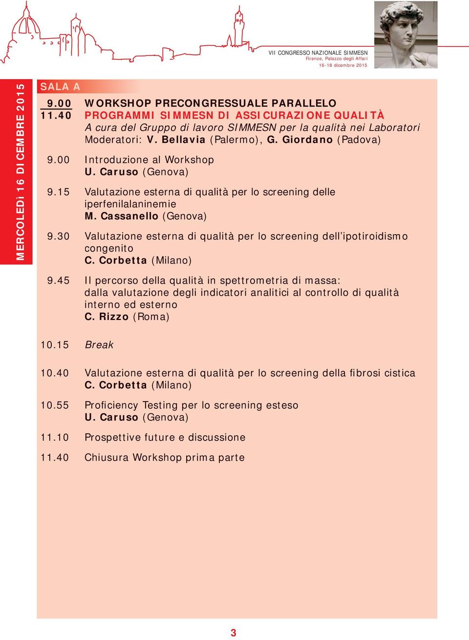 Caruso (Genova) 9.15 Valutazione esterna di qualità per lo screening delle iperfenilalaninemie M. Cassanello (Genova) 9.