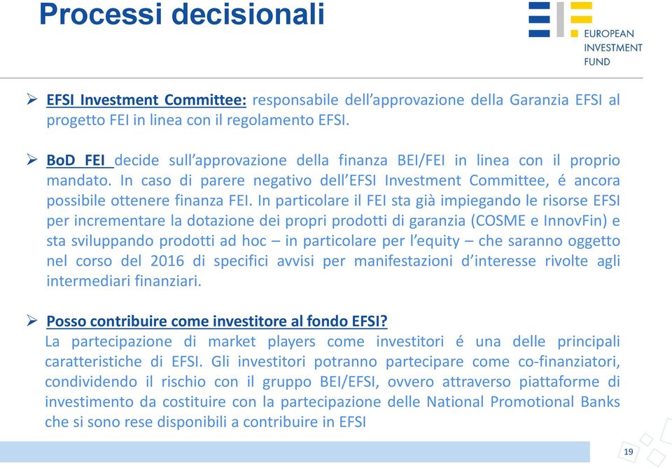 In particolare il FEI sta già impiegando le risorse EFSI per incrementare la dotazione dei propri prodotti di garanzia (COSME e InnovFin) e sta sviluppando prodotti ad hoc in particolare per l equity