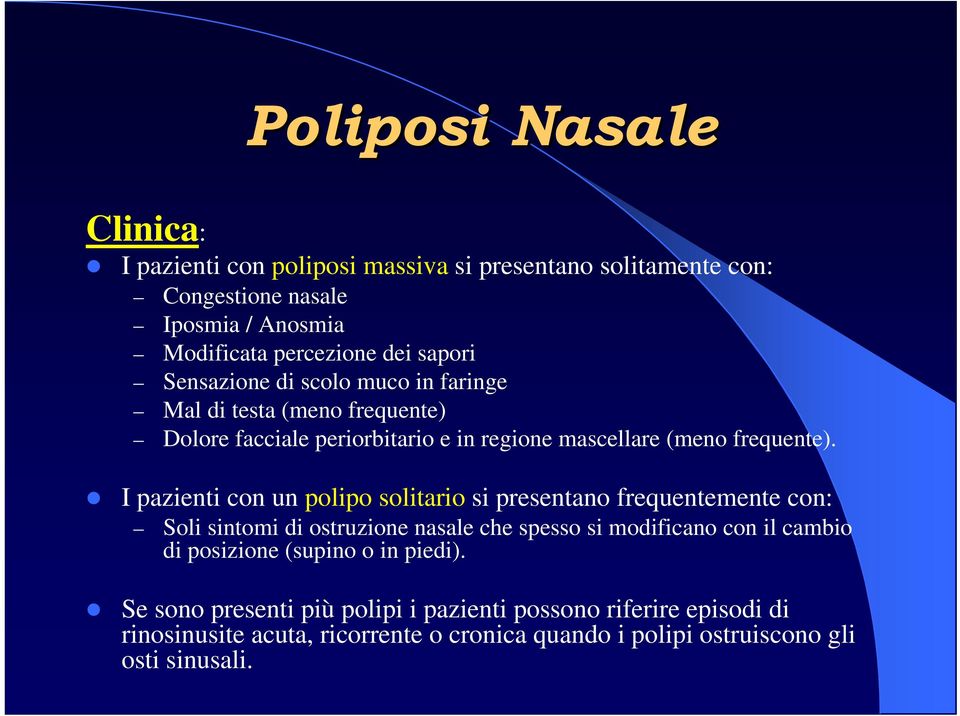 I pazienti con un polipo solitario si presentano frequentemente con: Soli sintomi di ostruzione nasale che spesso si modificano con il cambio di posizione