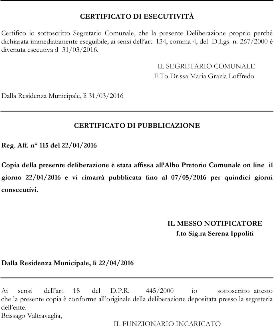 n 115 del 22/04/2016 Copia della presente deliberazione è stata affissa all Albo Pretorio Comunale on line il giorno 22/04/2016 e vi rimarrà pubblicata fino al 07/05/2016 per quindici giorni