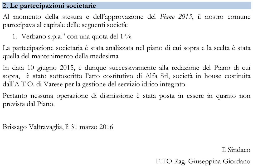 redazione del Piano di cui sopra, è stato sottoscritto l atto costitutivo di Alfa Srl, società in house costituita dall A.T.O. di Varese per la gestione del servizio idrico integrato.