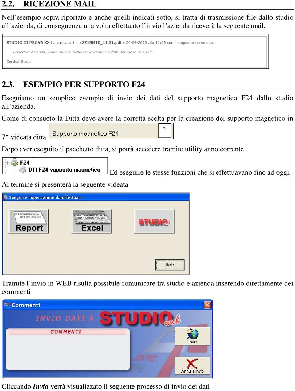 Come di consueto la Ditta deve avere la corretta scelta per la creazione del supporto magnetico in 7^ videata ditta Dopo aver eseguito il pacchetto ditta, si potrà accedere tramite utility anno