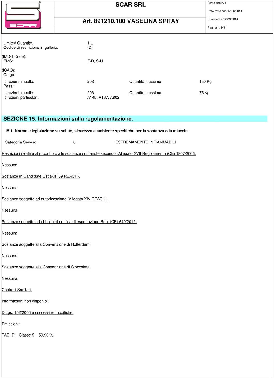 Categoria Seveso. 8 ESTREMAMENTE INFIAMMABILI Restrizioni relative al prodotto o alle sostanze contenute secondo l'allegato XVII Regolamento (CE) 1907/2006. Sostanze in Candidate List (Art. 59 REACH).