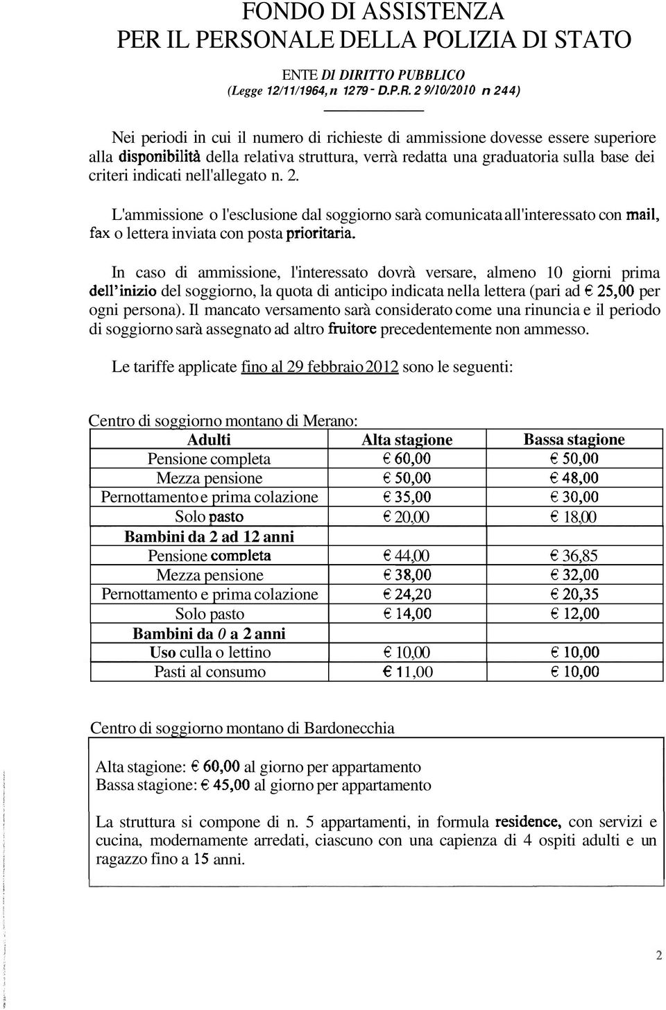 2 9/10/2010 n 244) Nei periodi in cui il numero di richieste di ammissione dovesse essere superiore alla disponibilia della relativa struttura, verrà redatta una graduatoria sulla base dei criteri