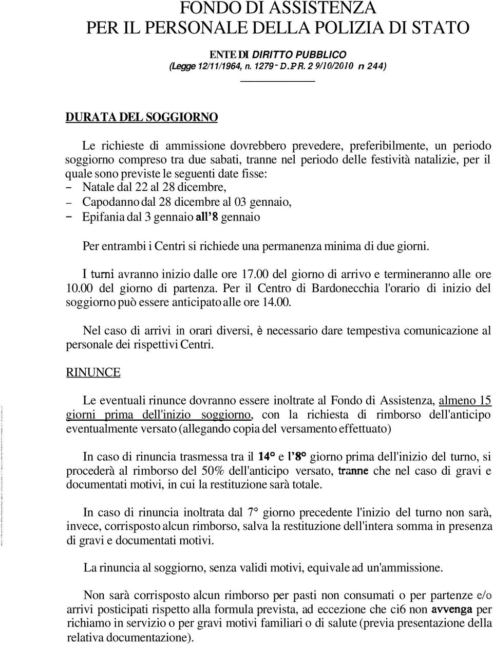 per il quale sono previste le seguenti date fisse: - Natale dal 22 al 28 dicembre, - Capodanno dal 28 dicembre al 03 gennaio, - Epifania dal 3 gennaio a11'8 gennaio Per entrambi i Centri si richiede