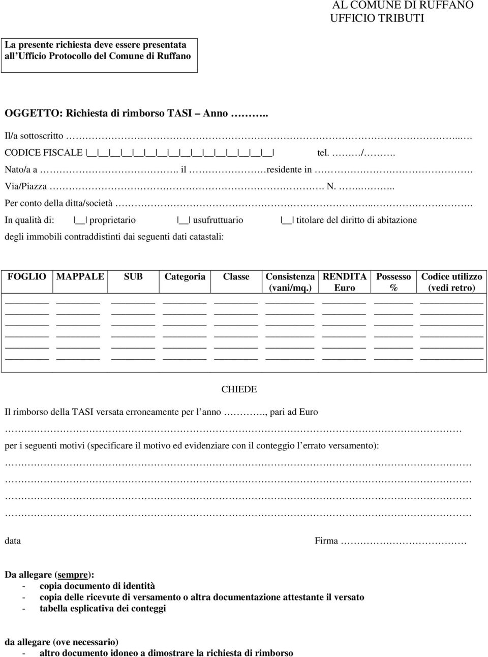 .. In qualità di: proprietario usufruttuario titolare del diritto di abitazione degli immobili contraddistinti dai seguenti dati catastali: FOGLIO MAPPALE SUB Categoria Classe Consistenza RENDITA