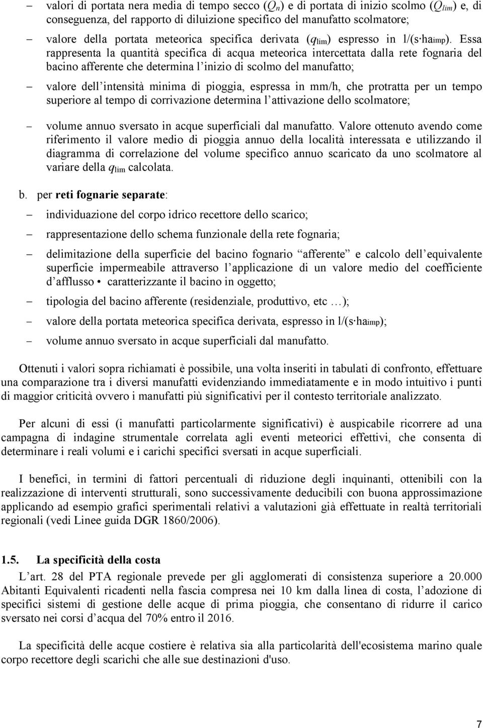 Essa rappresenta la quantità specifica di acqua meteorica intercettata dalla rete fognaria del bacino afferente che determina l inizio di scolmo del manufatto; valore dell intensità minima di