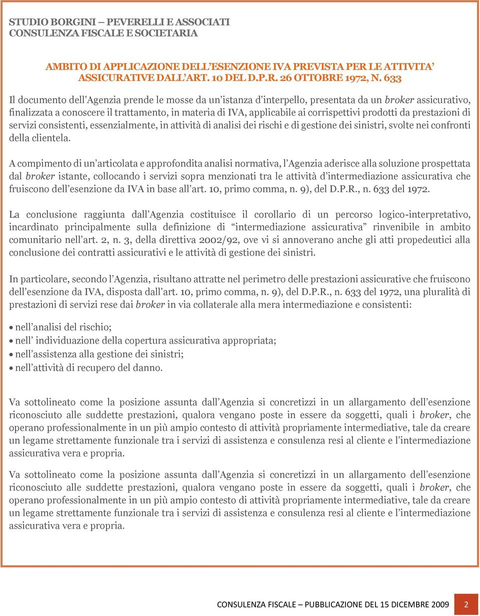 prodotti da prestazioni di servizi consistenti, essenzialmente, in attività di analisi dei rischi e di gestione dei sinistri, svolte nei confronti della clientela.