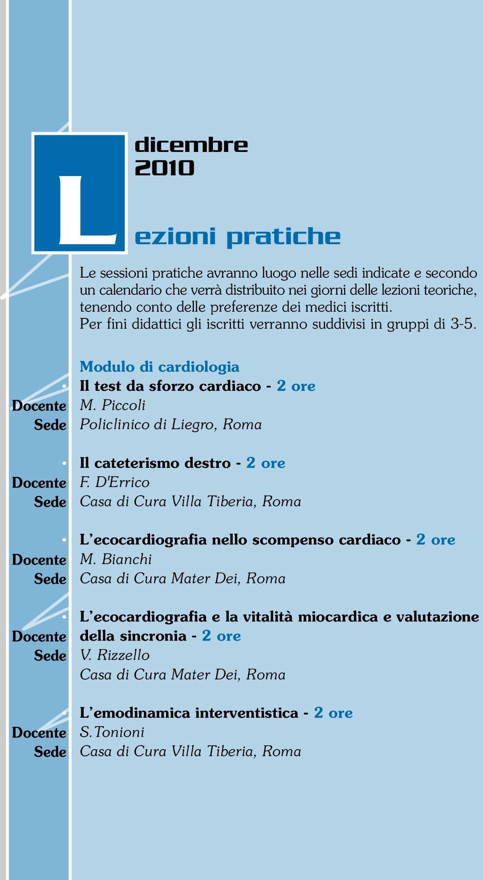 Piccoli Policlinico di Liegro, Roma Il cateterismo destro - 2 ore F. D'Errico Casa di Cura Villa Tiberia, Roma L ecocardiografia nello scompenso cardiaco - 2 ore M.