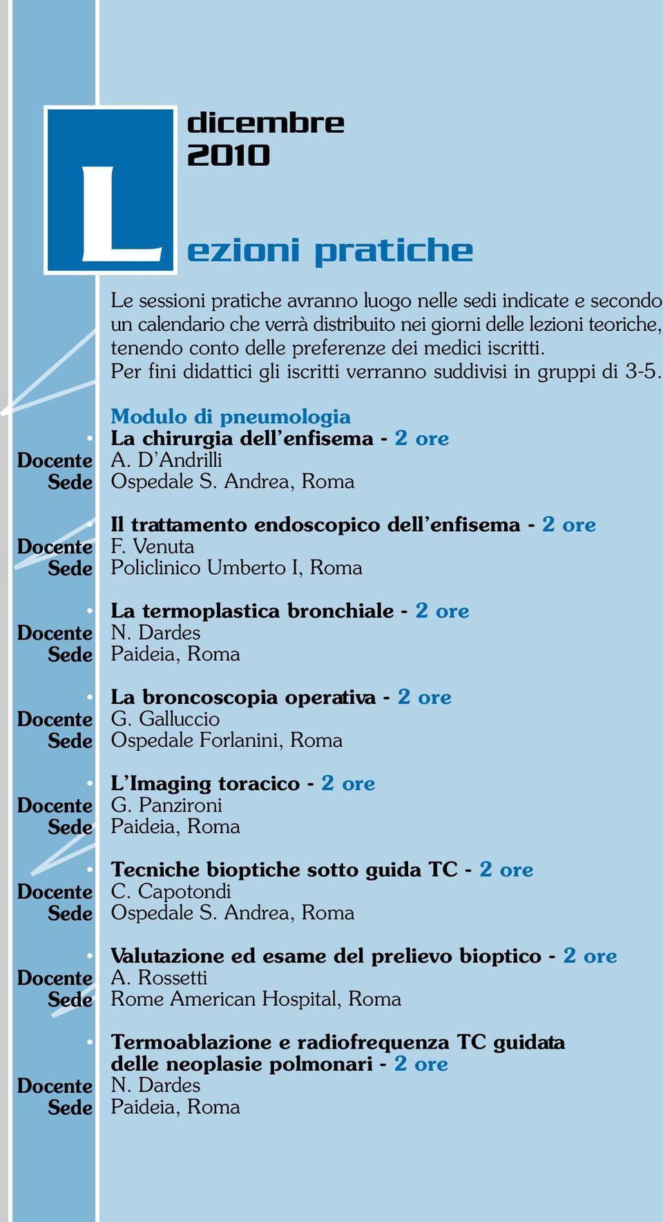 Andrea, Roma Il trattamento endoscopico dell enfisema - 2 ore F. Venuta Policlinico Umberto I, Roma La termoplastica bronchiale - 2 ore N. Dardes Paideia, Roma La broncoscopia operativa - 2 ore G.