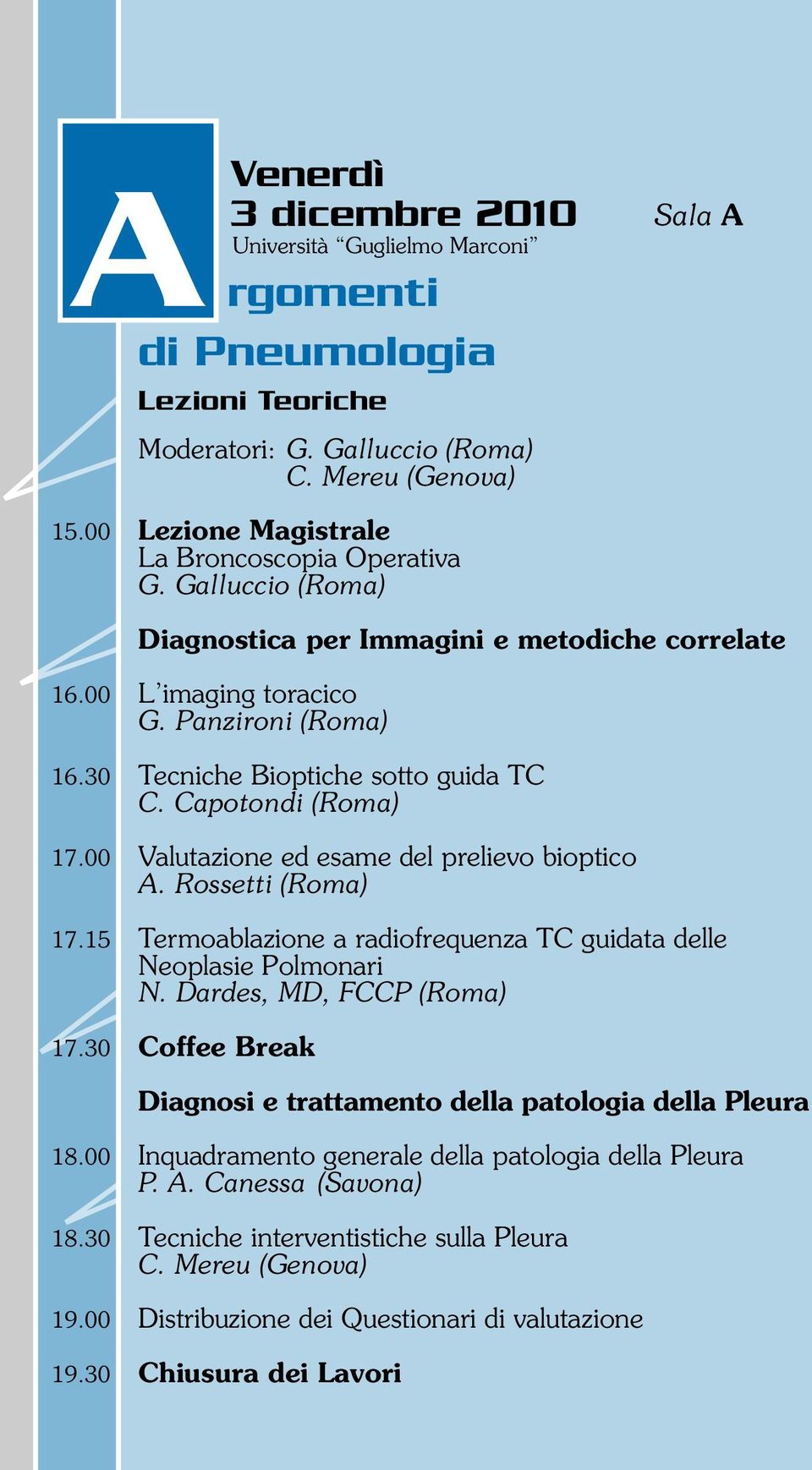 30 Tecniche Bioptiche sotto guida TC C. Capotondi (Roma) 17.00 Valutazione ed esame del prelievo bioptico A. Rossetti (Roma) 17.