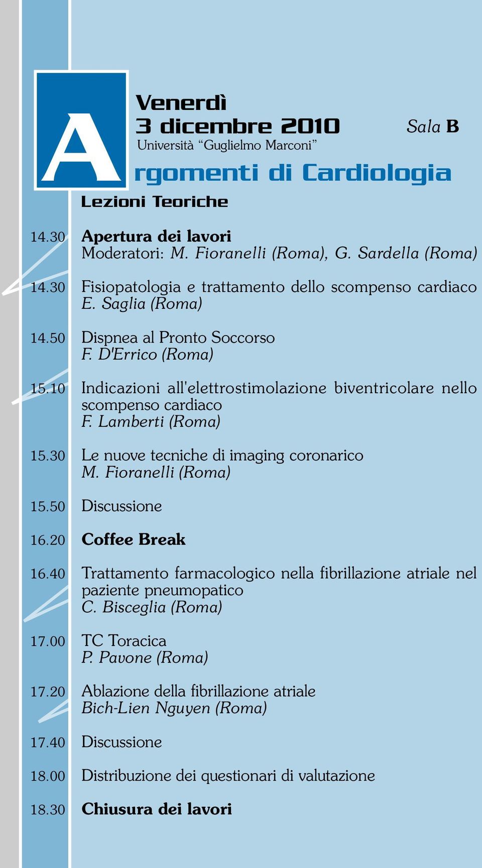 10 Indicazioni all'elettrostimolazione biventricolare nello scompenso cardiaco F. Lamberti (Roma) 15.30 Le nuove tecniche di imaging coronarico M. Fioranelli (Roma) 15.50 Discussione 16.