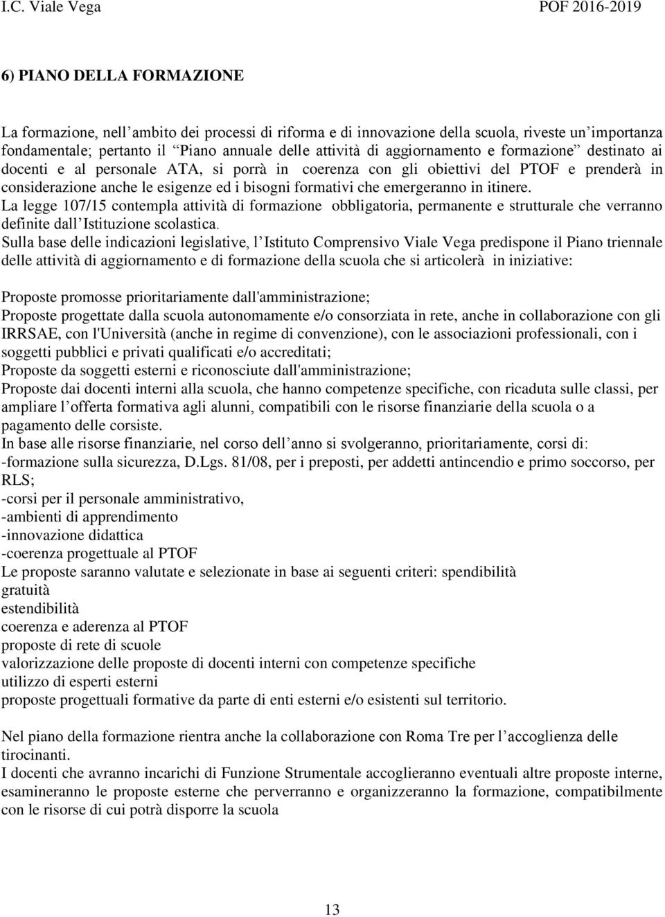 emergeranno in itinere. La legge 107/15 contempla attività di formazione obbligatoria, permanente e strutturale che verranno definite dall Istituzione scolastica.