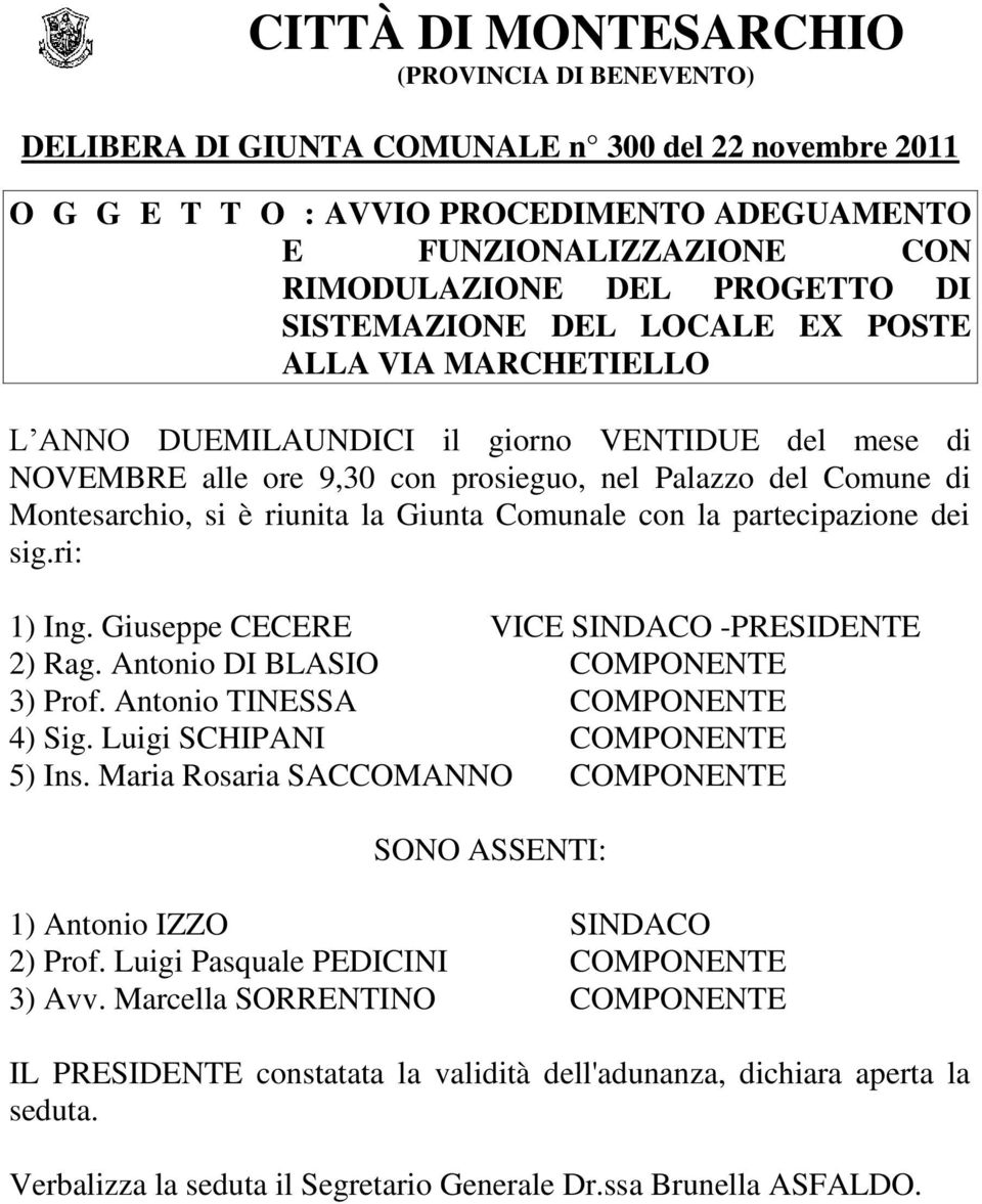 è riunita la Giunta Comunale con la partecipazione dei sig.ri: 1) Ing. Giuseppe CECERE VICE SINDACO -PRESIDENTE 2) Rag. Antonio DI BLASIO COMPONENTE 3) Prof. Antonio TINESSA COMPONENTE 4) Sig.