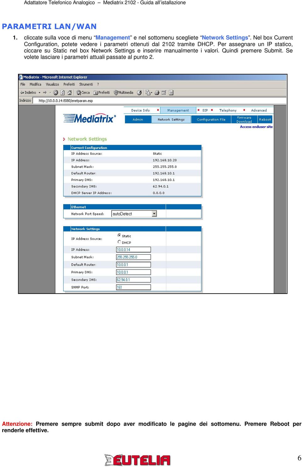 Per assegnare un IP statico, ciccare su Static nel box Network Settings e inserire manualmente i valori.