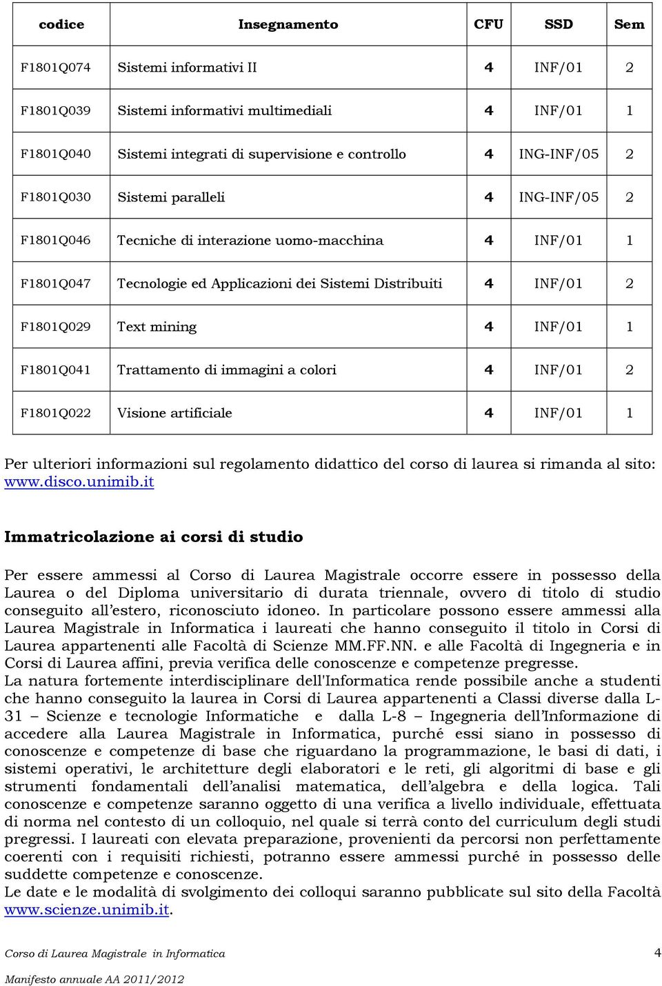 INF/01 1 F1801Q041 Trattamento di immagini a colori 4 INF/01 2 F1801Q022 Visione artificiale 4 INF/01 1 Per ulteriori informazioni sul regolamento didattico del corso di laurea si rimanda al sito: