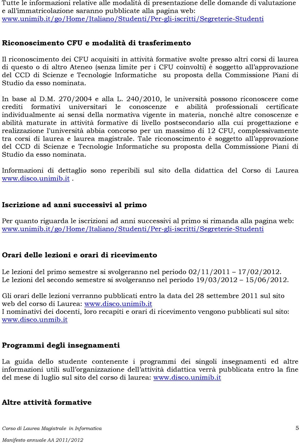 laurea di questo o di altro Ateneo (senza limite per i CFU coinvolti) è soggetto all approvazione del CCD di Scienze e Tecnologie Informatiche su proposta della Commissione Piani di Studio da esso