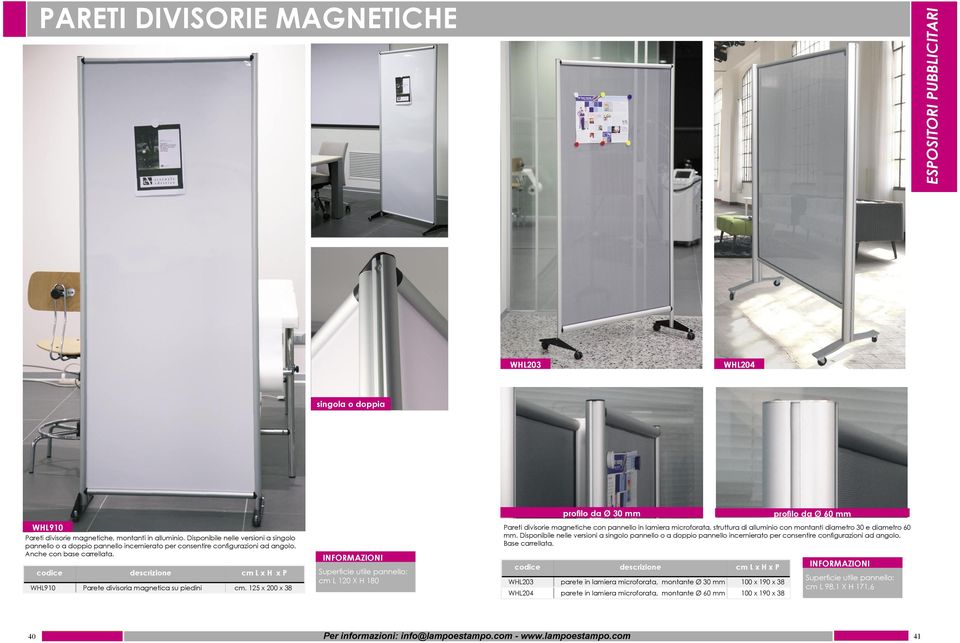 125 x 200 x 38 INFORMAZIONI Superficie utile pannello: cm L 120 X H 180 profilo da Ø 30 mm Pareti divisorie magnetiche con pannello in lamiera microforata, struttura di alluminio con montanti