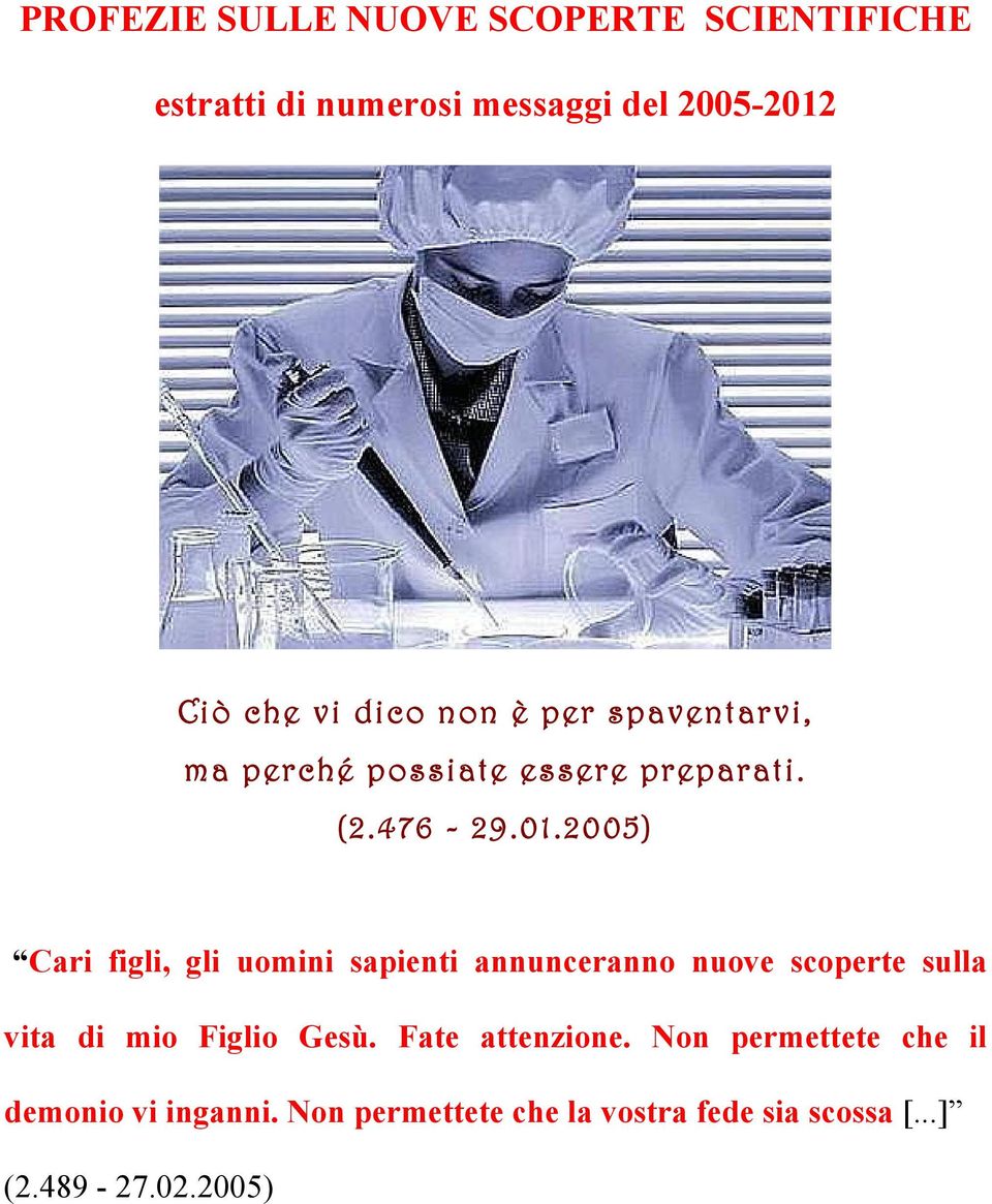 2005) Cari figli, gli uomini sapienti annunceranno nuove scoperte sulla vita di mio Figlio Gesù.