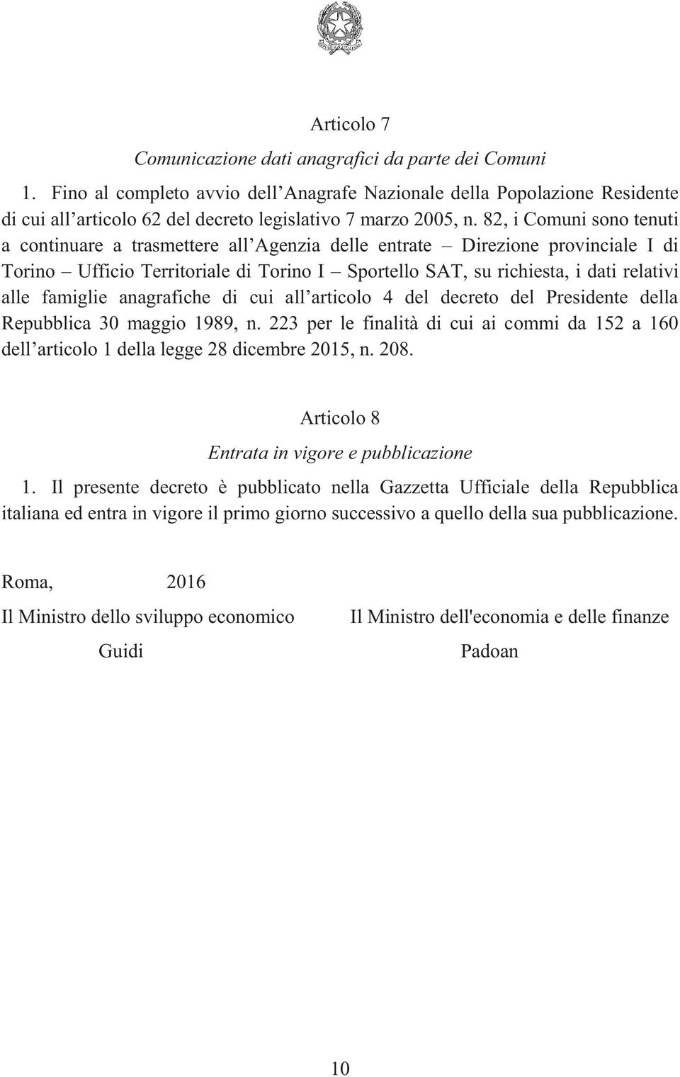 82, i Comuni sono tenuti a continuare a trasmettere all Agenzia delle entrate Direzione provinciale I di Torino Ufficio Territoriale di Torino I Sportello SAT, su richiesta, i dati relativi alle