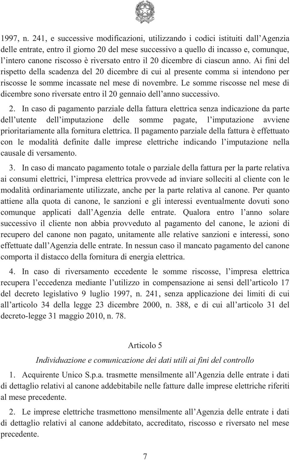 riversato entro il 20 dicembre di ciascun anno. Ai fini del rispetto della scadenza del 20 dicembre di cui al presente comma si intendono per riscosse le somme incassate nel mese di novembre.