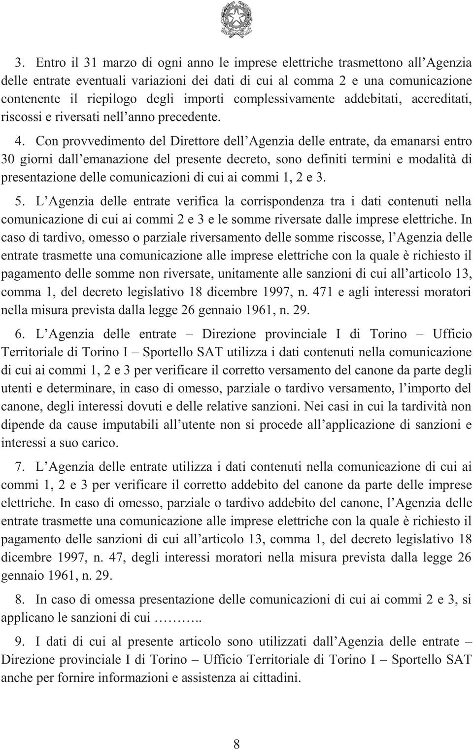 Con provvedimento del Direttore dell Agenzia delle entrate, da emanarsi entro 30 giorni dall emanazione del presente decreto, sono definiti termini e modalità di presentazione delle comunicazioni di