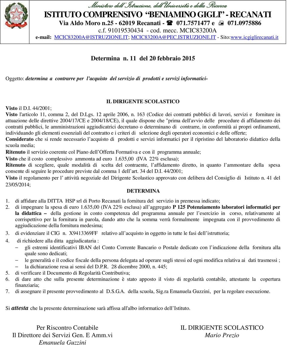 per il ripristino del laboratorio didattico della scuola media; Visto che il costo complessivo ammonta ad euro 1.635,00 (IVA 22% esclusa); 1.