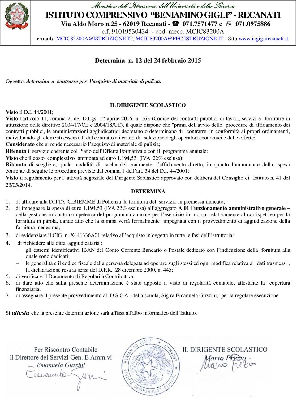 di affidare alla DITTA CIBIEMME di Pollenza la fornitura del servizio in premessa indicato; 2. di impegnare la spesa di euro 1.