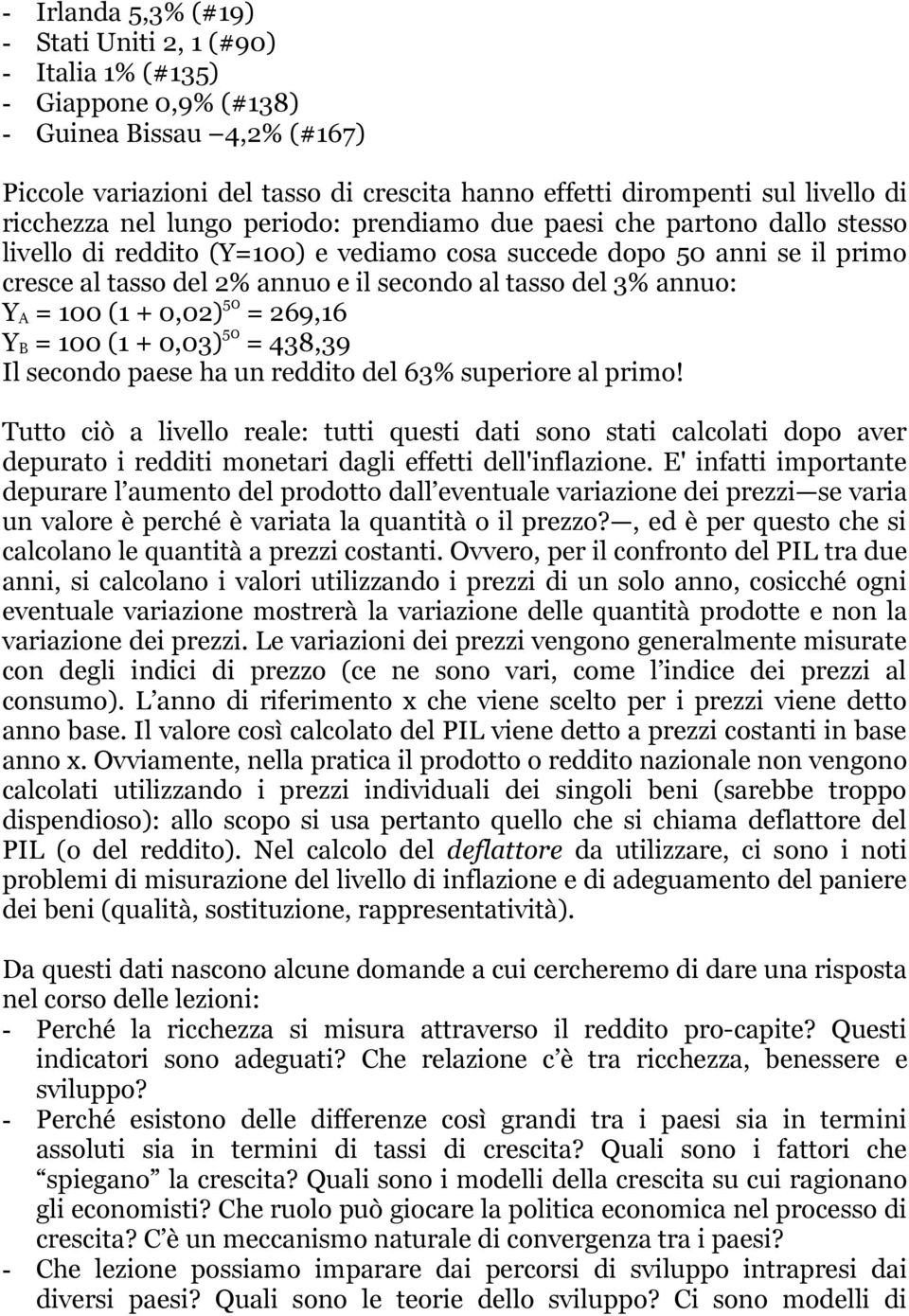 del 3% annuo: Y A = 100 (1 + 0,02) 50 = 269,16 Y B = 100 (1 + 0,03) 50 = 438,39 Il secondo paese ha un reddito del 63% superiore al primo!