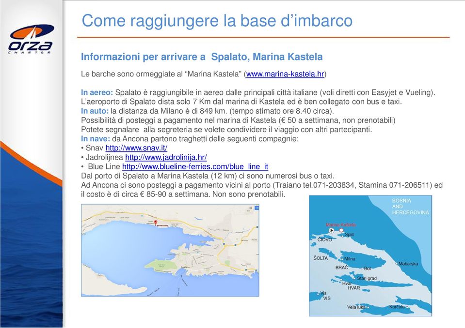 L aeroporto di Spalato dista solo 7 Km dal marina di Kastela ed è ben collegato con bus e taxi. In auto: la distanza da Milano è di 849 km. (tempo stimato ore 8.40 circa).