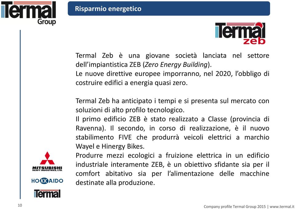 Termal Zeb ha anticipato i tempi e si presenta sul mercato con soluzioni di alto profilo tecnologico. Il primo edificio ZEB è stato realizzato a Classe (provincia di Ravenna).