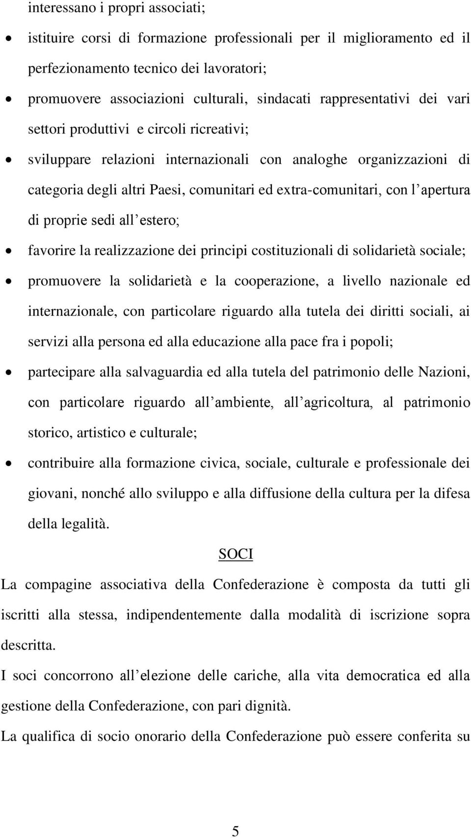 apertura di proprie sedi all estero; favorire la realizzazione dei principi costituzionali di solidarietà sociale; promuovere la solidarietà e la cooperazione, a livello nazionale ed internazionale,