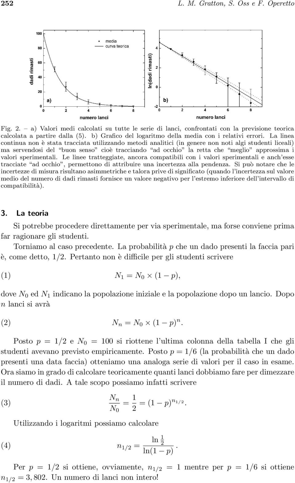 La linea continua non è stata tracciata utilizzando metodi analitici (in genere non noti algi studenti liceali) ma servendosi del buon senso cioè tracciando ad occhio la retta che meglio approssima i