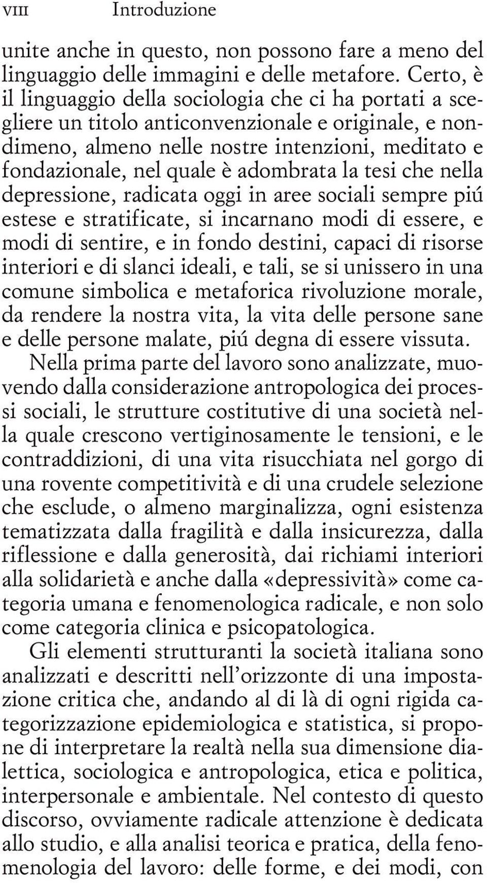 adombrata la tesi che nella depressione, radicata oggi in aree sociali sempre piú estese e stratificate, si incarnano modi di essere, e modi di sentire, e in fondo destini, capaci di risorse