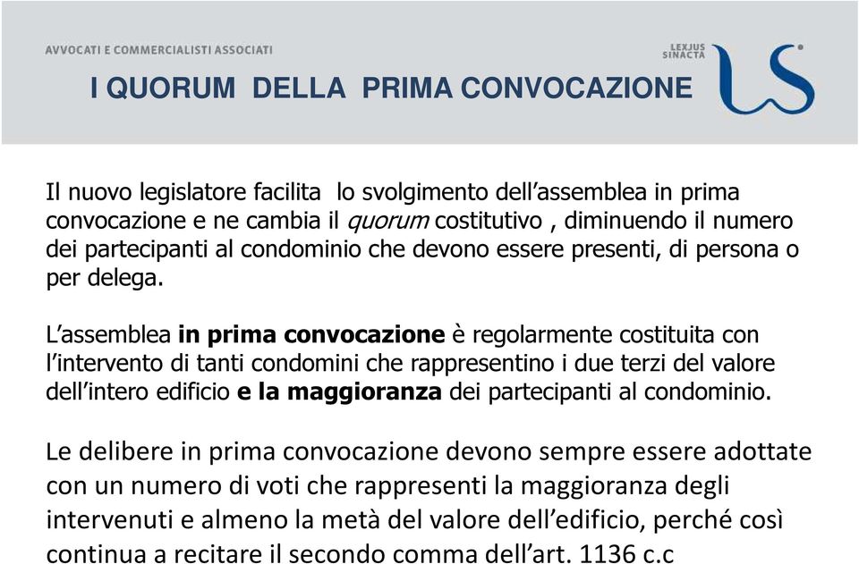 L assemblea in prima convocazione è regolarmente costituita con l intervento di tanti condomini che rappresentino i due terzi del valore dell intero edificio e la maggioranza